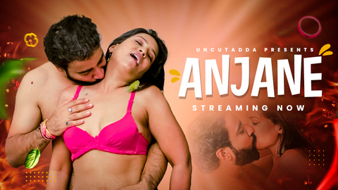 Anjane – 2023 – Desi Uncut Sex Short Film – UncutAdda