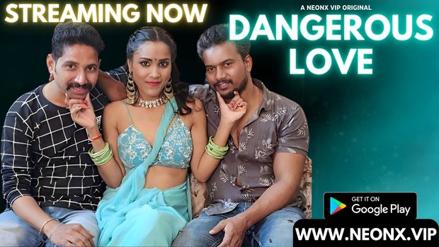 Dangerous Love – 2023 – Desi Uncut Sex Film – Neonx