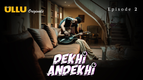 Dekhi Andekhi Part 1 – S01E02 – 2023 – Desi Porn Web Series – Ullu