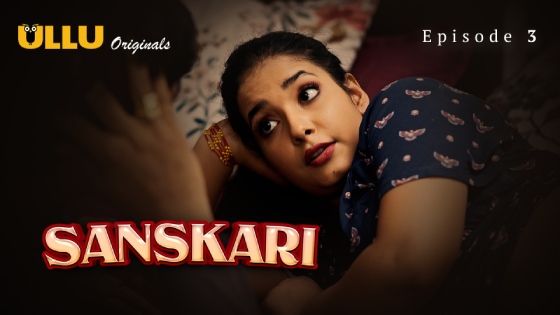 Sanskari Part 1 – S01E03 – 2023 – Desi Porn Web Series – Ullu