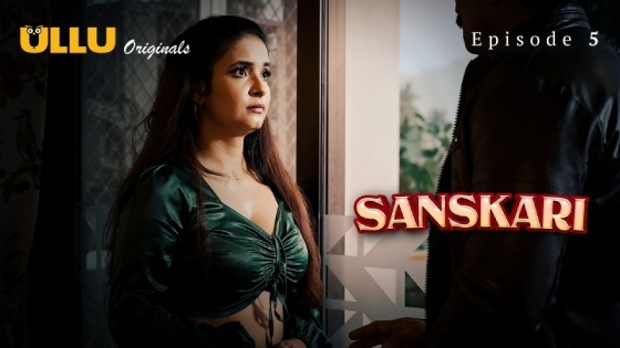 Sanskari Part 1 – S01E05 – 2023 – Desi Porn Web Series – Ullu