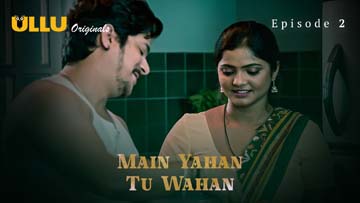 Main Yahan Tu Wahan – Part 1 – S01E02 – 2023 – Desi Porn Web Series – Ullu