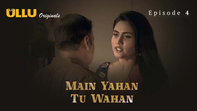 Main Yahan Tu Wahan – Part 1 – S01E04 – 2023 – Desi Porn Web Series – Ullu