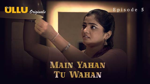 Main Yahan Tu Wahan – Part 1 – S01E05 – 2023 – Desi Porn Web Series – Ullu