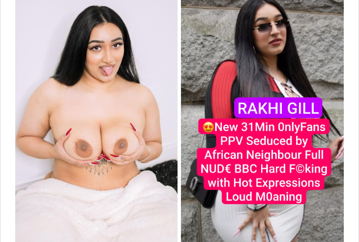 RAKHI GILL Nude XXX Leaked 31Min Clip Sex With Her African Neighbor & Huge Tits Getting Sucked With Hot Expression Loud Moaning