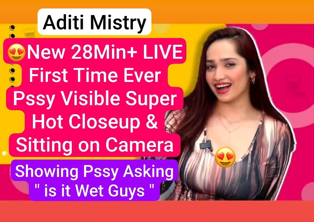 ADITI MISTRY Nude Viral Latest 28Min+ Stripping On LIVE First Time Closeup Pussy Visible & Teasing on Camera Asking ” Is it Wet Guys “